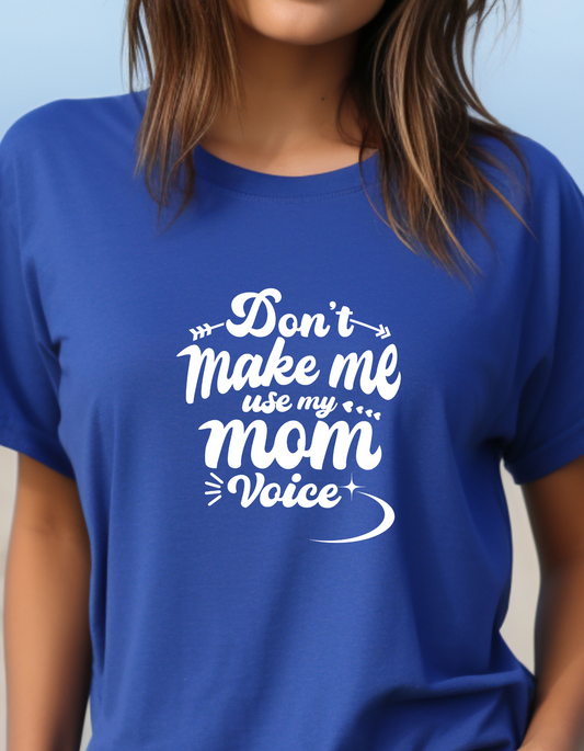 Don't Make Me Use My Mom Voice T-Shirt